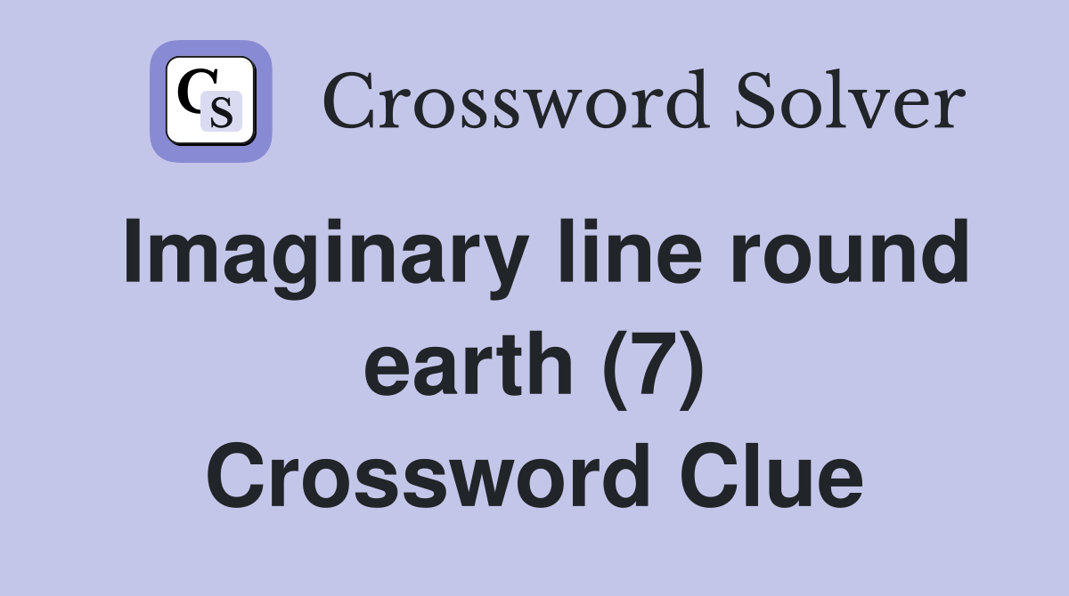 Imaginary line round earth (7) Crossword Clue Answers Crossword Solver